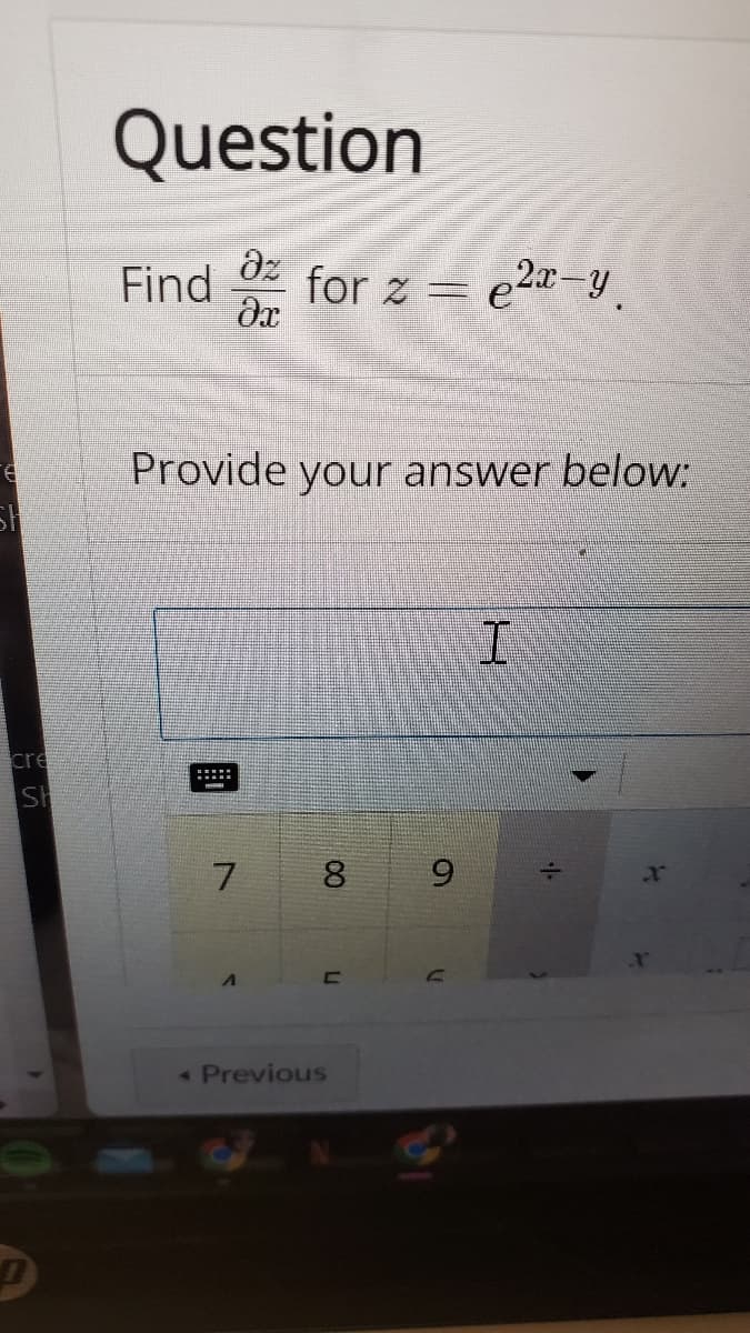 SH
cre
SH
S
D
Question
Find for z 2x-y
əz
Əx
=
Provide your answer below:
I
7
8
C
< Previous
X
X