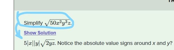 Simplify V50x2y³z.
Show Solution
5|x||y|/2yz. Notice the absolute value signs around x and y?
