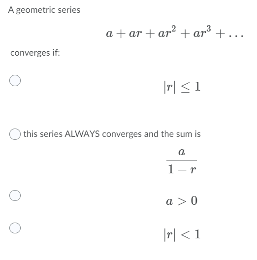 A geometric series
a + ar + ar² + ar³ + ..
converges if:
|r| <1
this series ALWAYS converges and the sum is
a
1-r
a > 0
|기 < 1
