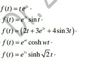 f (t) =te" .
f (t)=e" sint .
f(t)=(2t +3e* +4sin 3t ) ·
f (t) = e" cosh wt ·
f(t) = e" sinh /2t.
