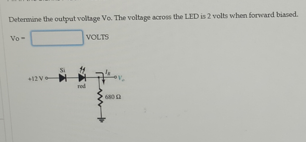 Determine the output voltage Vo. The voltage across the LED is 2 volts when forward biased.
Vo =
VOLTS
Si
IR
+12 Vo
red
6802
