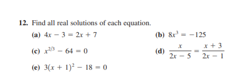 12. Find all real solutions of each equation.
(b) &r = -125
x + 3
(a) 4x – 3 = 2x + 7
(c) x3 – 64 = o
(d)
2x
5
2x – 1
(e) 3(x + 1)² – 18 = 0
