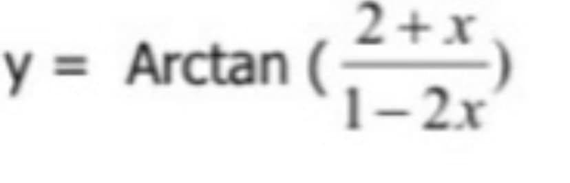 y = Arctan (
2+x
1-2x