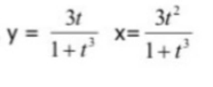 y =
3t
1+t³
X=
31²
3t
1+t²³