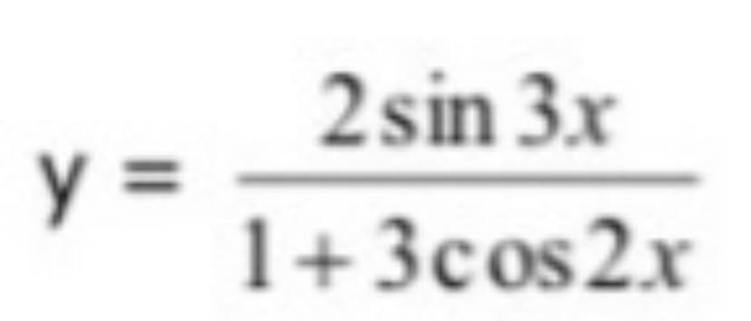 y =
2 sin 3x
1+3cos2x