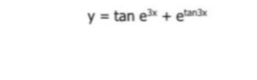 y = tan e³x + etan3x