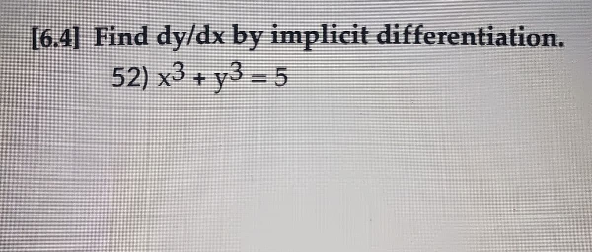 [6.4] Find dy/dx by implicit differentiation.
52) x3 + y3 = 5
