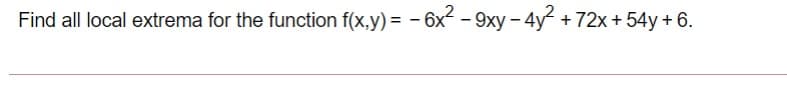Find all local extrema for the function f(x,y) = - 6x - 9xy - 4y + 72x + 54y + 6.
