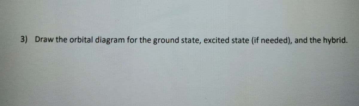 3) Draw the orbital diagram for the ground state, excited state (if needed), and the hybrid.
