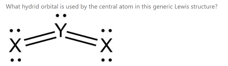 What hydrid orbital is used by the central atom in this generic Lewis structure?
ーx
X:

