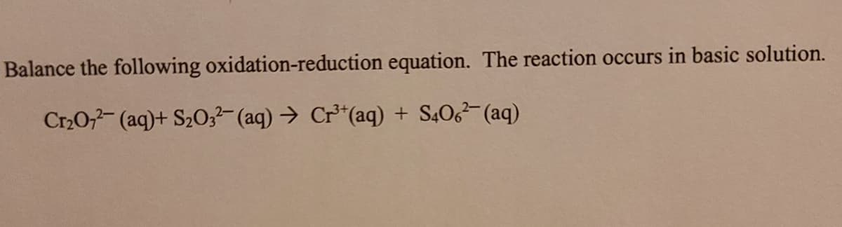 Balance the following oxidation-reduction equation. The reaction occurs in basic solution.
Cr20,- (aq)+ S20;²-(aq) → Cr³*(aq) +
S,0 (aq)
