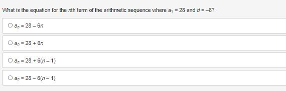 What is the equation for the nth term of the arithmetic sequence where a₁ = 28 and d=-6?
O an = 28-6n
an = 28 + 6n
an = 28 +6(n-1)
an=28-6(n-1)
O