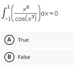 +6
cos(x³)
(A) True
B) False
|dx=0