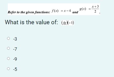 x+3
Refer to the given functions: f(x) =x-4
g(x)
and
What is the value of: (X-1)
-3
O -7
-9
-5
2.
