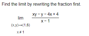 Find the limit by rewriting the fraction first.
xy-y-4x+4
X-1
lim
(x,y) →(1,6)
X# 1