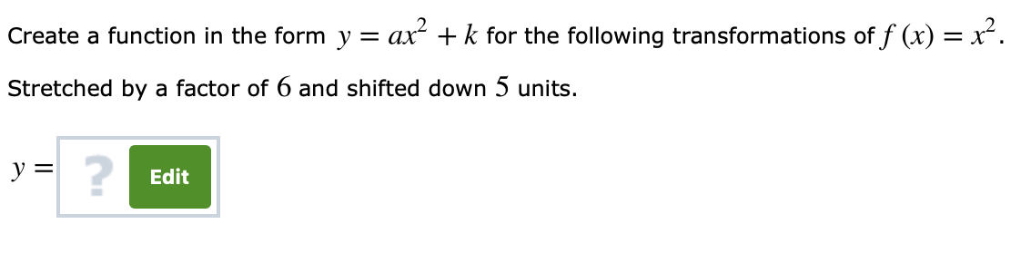 of f(x)2
Create a function in the form y - ar2 +k for the following
Stretched by a factor of 6 and shifted down 5 units.
2
Edit
