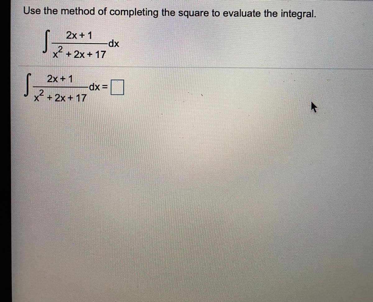 Use the method of completing the square to evaluate the integral.
S:
2x + 1
-dp-
+2x+17
x
2x +1
12
X +2x + 17
