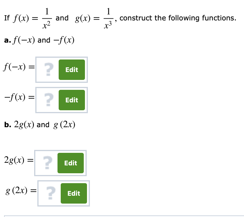 If f(x)
a.f(-x) and -f(x)
f (-x)
=-2 and g(x) =-, construct the following functions.
Edit
-f(x)
Edit
b. 2g(r) and g (2x)
2g(x)
2
Edit
g (2x)
Edit
