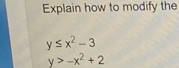 Explain how to modify the
ysx? - 3
y > -x2 + 2
