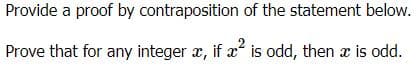 Provide a proof by contraposition of the statement below.
2
Prove that for any integer æ, if x is odd, then æ is odd.

