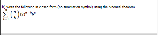 b) Write the following in dosed form (no summation symbol) using the binomial theorem.
|(2)"
n-kgk
k=0
