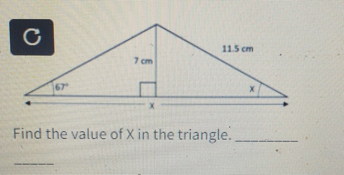 115 cm
7 cm
Find the value of X in the triangle.

