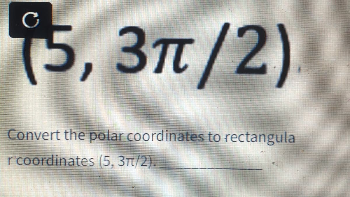 15, Зп /2)
Convert the polar coordinates to rectangula
rcoordinates (5, 3n/2).
