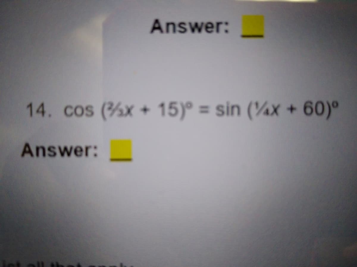 Answer:
14. cos (%x + 15)° = sin (¼x + 60)°
%3D
Answer:
