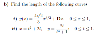 b) Find the length of the following curves
4/2
i) y(x) =
3/2 + Dr, 0<r< 1,
3
21
ii) r = 1² + 21, y =
3+1
0<I<1.
