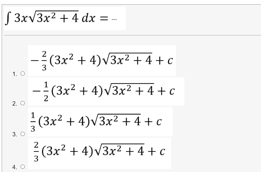 | 3xV3x2 + 4 dx = .
2
(3x2 + 4)V3x² + 4 + c
3
1. O
-(3x2 + 4)v3x? + 4 + c
2. O
1
(3x² + 4)v3x² + 4 + c
3
3. О
2
(3x² + 4)v3x² + 4 + c
3
4. O
