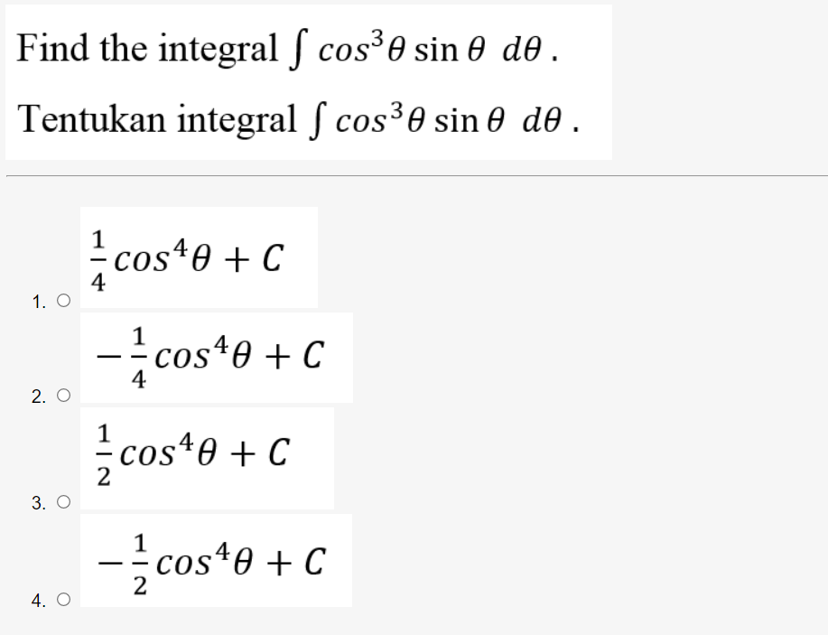Find the integral ſ cos³0 sin e de.
Tentukan integral f cos³0 sin 0 d0 .
- cos*0 + C
4
1. O
-cos*0 + C
1
COS
4
2. O
1
cos*e + C
2
3. O
-cos+e + C
COS
2
s4e + C
4. O
