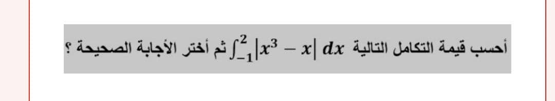 أحسب قيمة التكامل التالية x| dx - 3| ثم أختر الأجابة الصحيحة ؟
