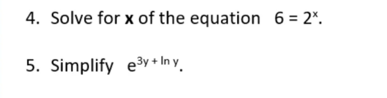 4. Solve for x of the equation 6 = 2*.
5. Simplify e3y + In y.
