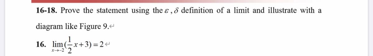 16-18. Prove the statement using the ɛ , S definition of a limit and illustrate with a
diagram like Figure 9.-
1
16. lim (÷x+3) =2+
x-2
