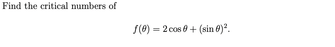 Find the critical numbers of
f(0) = 2 cos 0 + (sin 0)².