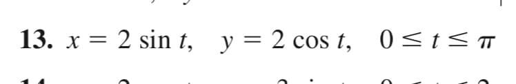13. x = 2 sin t, y = 2 cos t, 0<t<T

