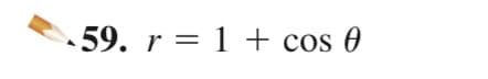 59. r = 1 + cos 0
