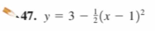 - 47. y = 3 – }(x – 1)?
