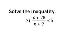 Solve the inequality.
X + 28
X + 9
3)
<5

