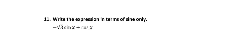 11. Write the expression in terms of sine only.
-V3 sin x + cos x
