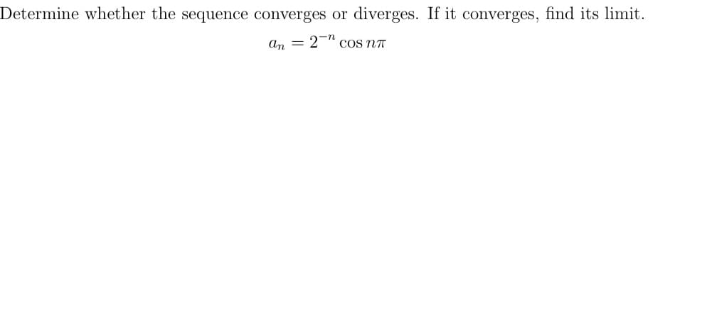 Determine whether the sequence converges or
diverges. If it converges, find its limit.
an =
27
)-n
COS NT
