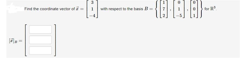 3
Find the coordinate vector of a
with respect to the basis B
for R3.
2
[7]B =
