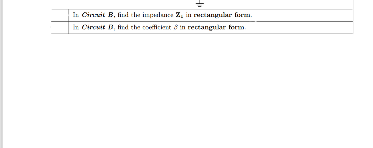 In Circuit B, find the impedance Z1 in rectangular form.
In Circuit B, find the coefficient B in rectangular form.
