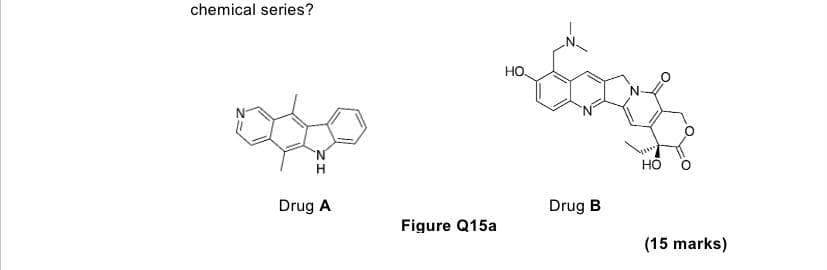 chemical series?
ಬುದ್ಧ
Drug A
Figure Q15a
ತಾಲ್ಲ
HO
HO
Drug B
(15 marks)