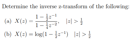 Determine the inverse z-transform of the following:
1-1/2-
(a) X(z)
|=| > 21/1/201
1-2
(b) X(z) = log(1-1/2¯¹) |z|> /