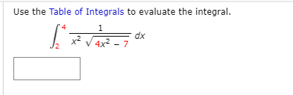 Use the Table of Integrals to evaluate the integral.
1
dx
x2 V 4x² - 7
