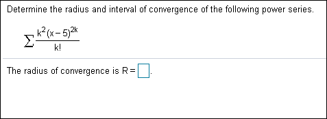 Determine the radius and interval of convergence of the following power series.
к?(- 5)2к
k!
The radius of convergence is R =
