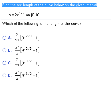 Find the arc length of the curve below on the given interval
3 /2
on (0,10]
y 2x
Which of the following is the length of the curve?
2
OA.9123
27
27
O B.
912/3
213
2
O C.913/21
27
27
O D.913/2-1
2
