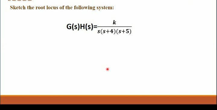 Sketch the root locus of the following system:
k
G(s)H(s)=
s(s+4)(s+5)
