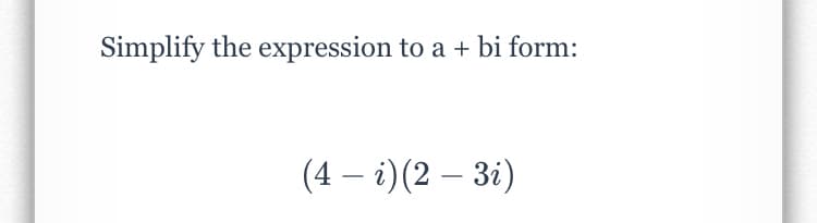 Simplify the expression to a + bi form:
(4 – i)(2 – 3i)
-
